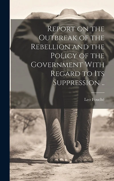 Report on the Outbreak of the Rebellion and the Policy of the Government With Regard to its Suppression ..