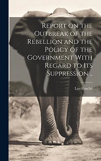 Report on the Outbreak of the Rebellion and the Policy of the Government With Regard to its Suppression ..