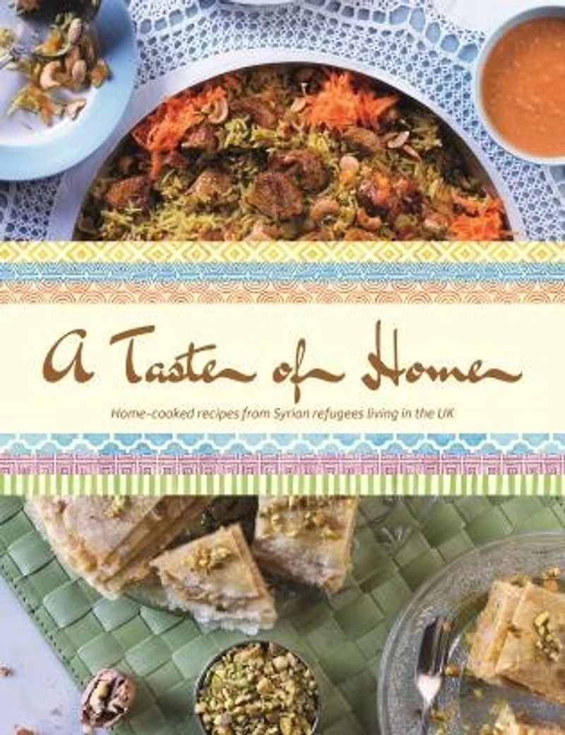 Taste of Home: Home-cooked Recipes from Syrian Refugees Living in the UK