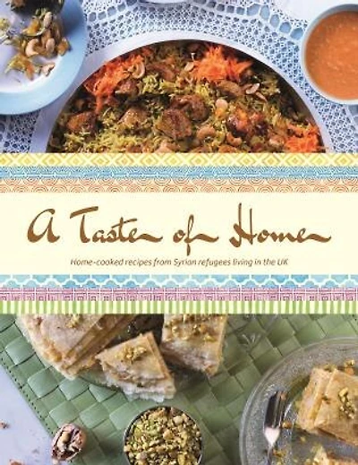 Taste of Home: Home-cooked Recipes from Syrian Refugees Living in the UK