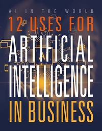 12 Uses for Artificial Intelligence in Business