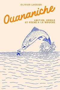 Ouananiche: Amitiés, deuils et pêche à la mouche