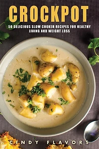 Crockpot: 50 Delicious Slow Cooker Recipes for Healthy Living and Weight Loss -- Crockpot Recipes Books (Paleo Slow Cooker, Instant Pot Cookbook and Recipes, Electric Pressure Cooker)
