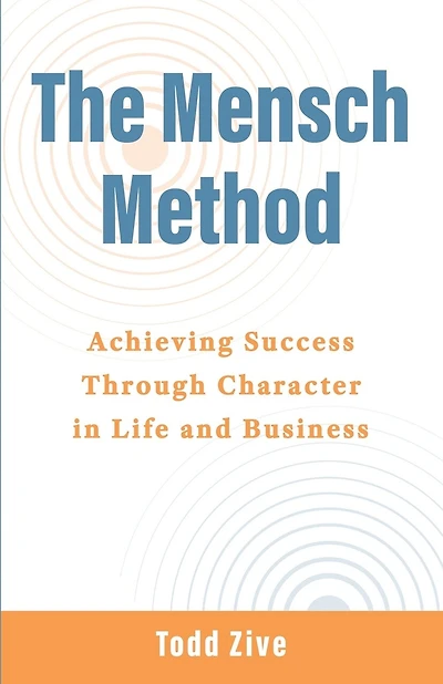 The Mensch Method: Achieving Success Through Character in Life and Business