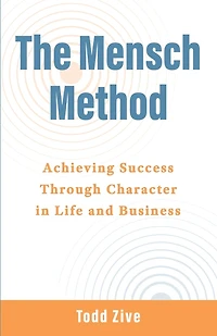 The Mensch Method: Achieving Success Through Character in Life and Business