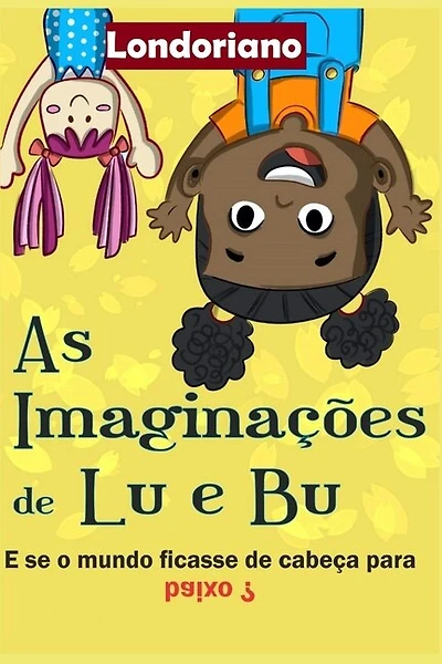 As Imaginações de Lu e Bu: E Se o Mundo Ficasse de Cabeça Para Baixo?