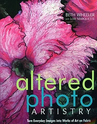 Altered Photo Artistry: Turn Everyday Images into Works of Art on Fabric