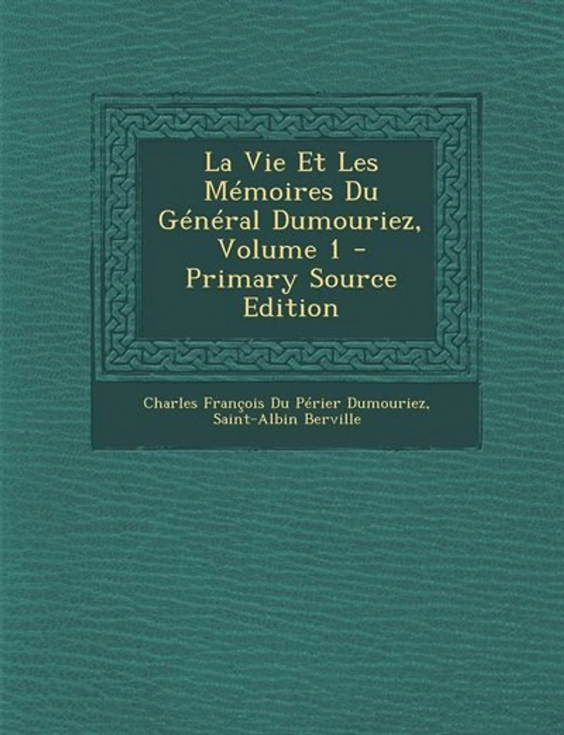 La Vie Et Les Mémoires Du Général Dumouriez, Volume 1 - Primary Source Edition