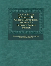 La Vie Et Les Mémoires Du Général Dumouriez, Volume 1 - Primary Source Edition