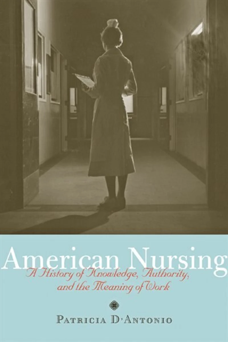 American Nursing: A History Of Knowledge, Authority, And The Meaning Work