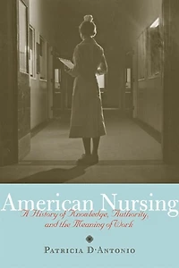 American Nursing: A History Of Knowledge, Authority, And The Meaning Work