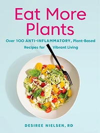 Eat More Plants: Over 100 Anti-inflammatory, Plant-based Recipes For Vibrant Living: A Cookbook