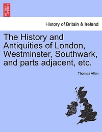 The History and Antiquities of London, Westminster, Southwark, Parts Adjacent, Vol. 3 (Classic Reprint)