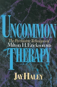 Uncommon Therapy: The Psychiatric Techniques Of Milton H Erickson Md