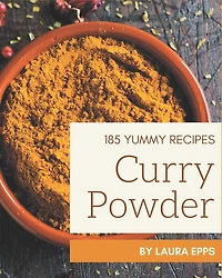 185 Yummy Curry Powder Recipes: The Best Yummy Curry Powder Cookbook that Delights Your Taste Buds