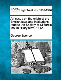 An Essay On The Origin Of The English Laws And Institutions: Read To The Society Of Clifford's Inn, In Hilary Term, 1812.