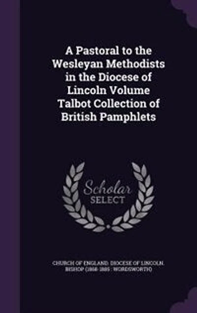 A Pastoral to the Wesleyan Methodists Diocese of Lincoln; Volume Talbot collection British pamphlets