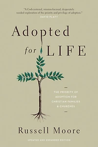 Adopted for Life: The Priority of Adoption Christian Families and Churches (Updated Expanded Edition)