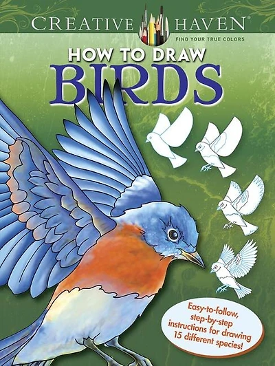 Creative Haven How to Draw Birds Coloring Book: Easy-To-Follow, Step-By-Step Instructions for Drawing 15 Different Species