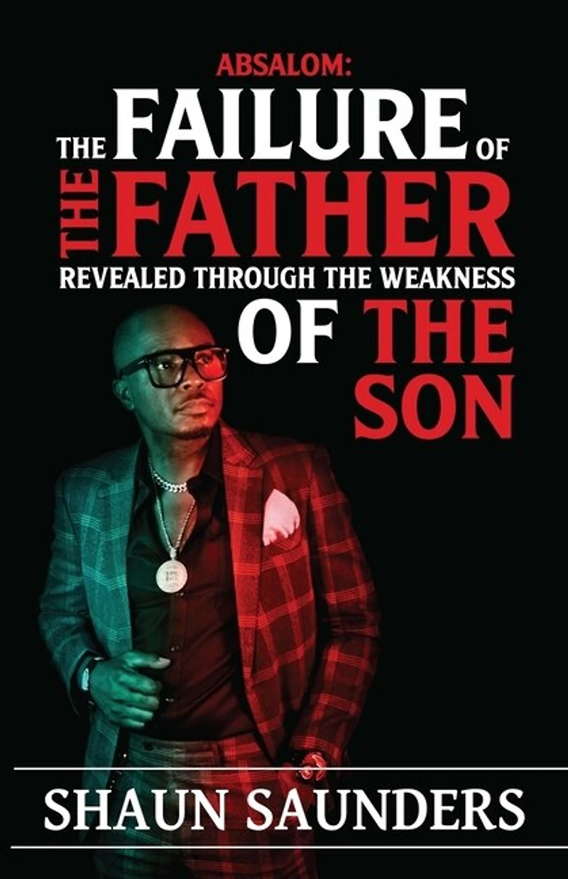 Absalom: The Failure of the Father Revealed Through the Weakness of the Son