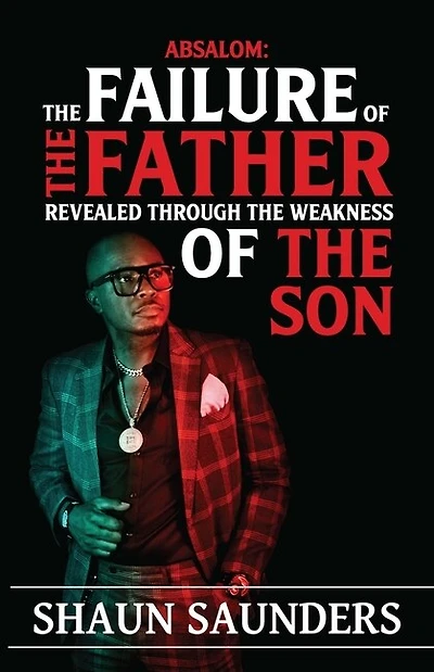 Absalom: The Failure of the Father Revealed Through the Weakness of the Son