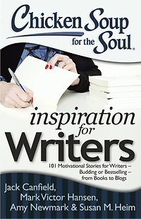 Chicken Soup for the Soul: Inspiration Writers: 101 Motivational Stories Writers – Budding or Bestselling from Books to Blogs