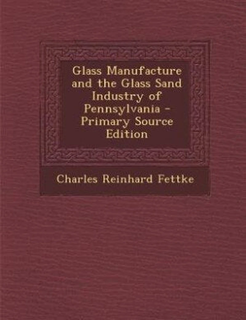 Glass Manufacture and the Sand Industry of Pennsylvania