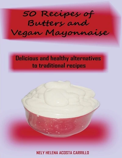 50 Recipes Of Butters And Vegan Mayonnaise