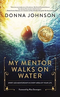My Mentor Walks on Water: Spirit-Led Mentorship Every Area of Your Life