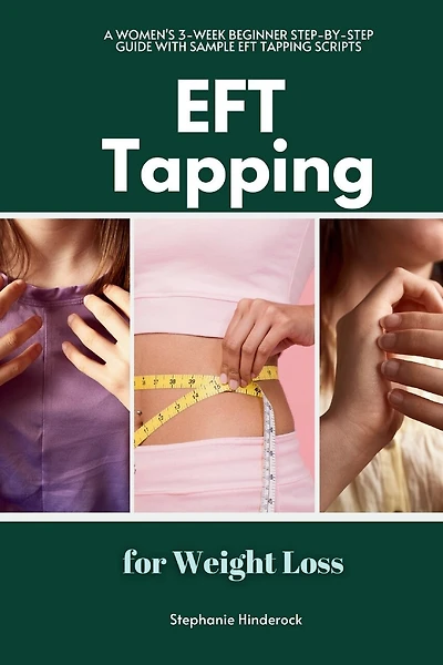 EFT Tapping for Weight Loss: A Women's 3-Week Beginner Step-by-Step Guide with Sample EFT Tapping Scripts