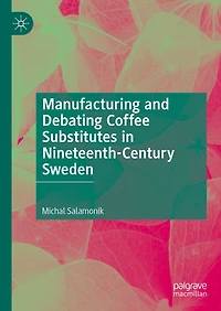 Manufacturing and Debating Coffee Substitutes Nineteenth-Century Sweden