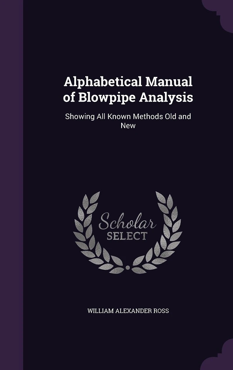Alphabetical Manual of Blowpipe Analysis: Showing All Known Methods Old and New