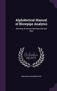 Alphabetical Manual of Blowpipe Analysis: Showing All Known Methods Old and New