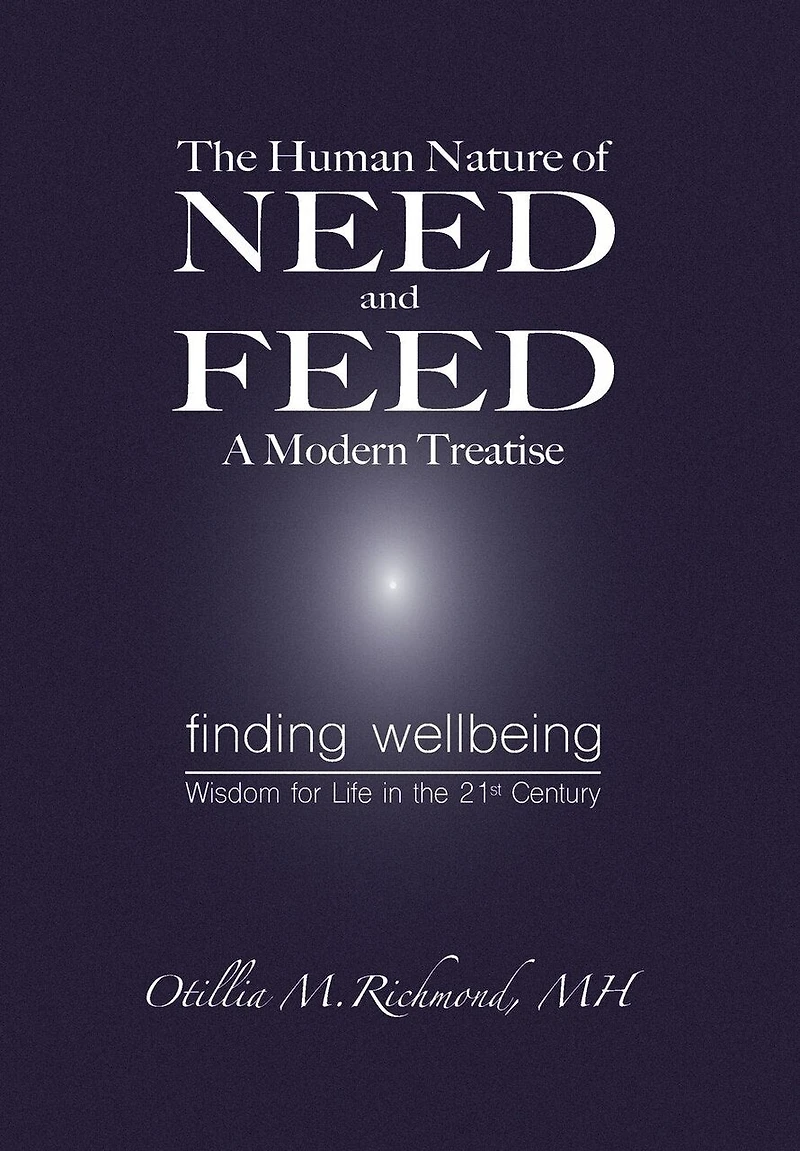 The Human Nature of Need and Feed A Modern Treatise: Finding Wellbeing Wisdom for Life in the 21st Century