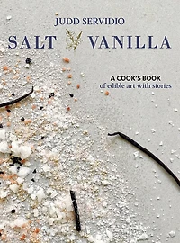 Salt and Vanilla: A Cook's Book of Edible Art with Stories