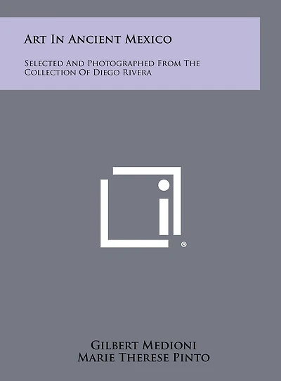 Art In Ancient Mexico: Selected And Photographed From The Collection Of Diego Rivera