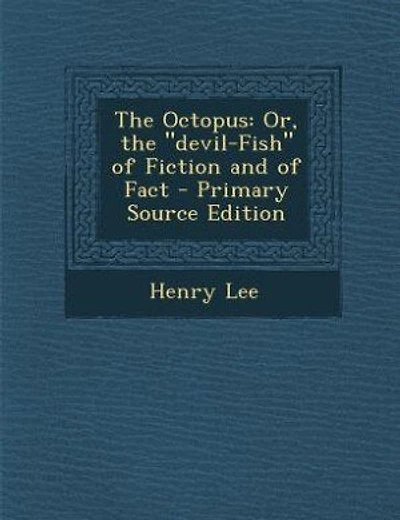 The Octopus: Or, the devil-Fish of Fiction and of Fact