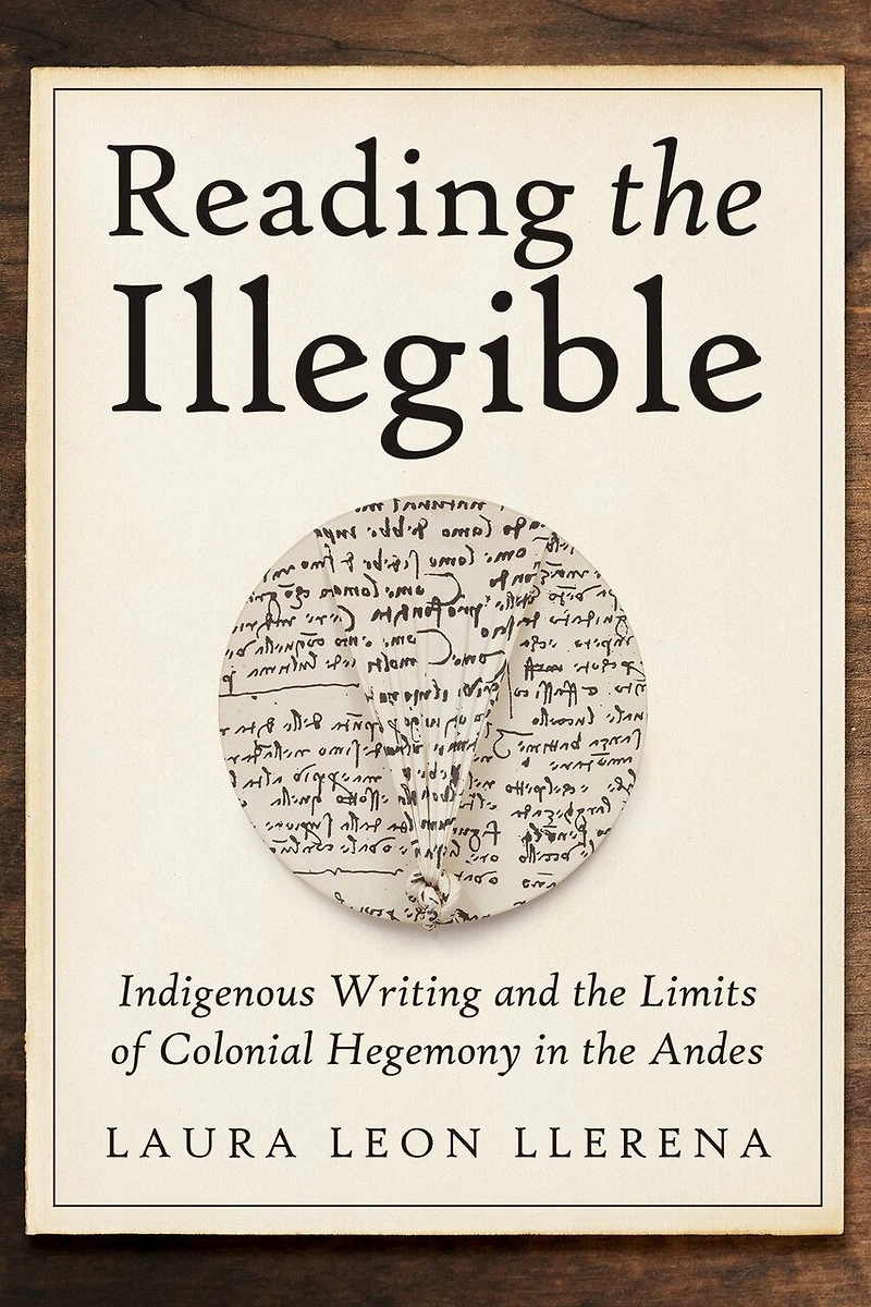 Reading the Illegible: Indigenous Writing and Limits of Colonial Hegemony Andes