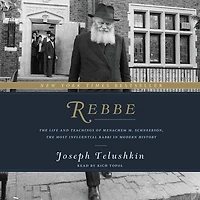 Rebbe: The Life And Teachings Of Menachem M. Schneerson, Most Influential Rabbi Modern History