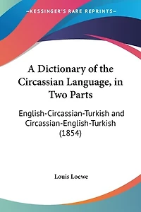 A Dictionary of the Circassian Language, in Two Parts: English-Circassian-Turkish and Circassian-English-Turkish (1854)