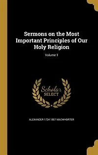 Sermons on the Most Important Principles of Our Holy Religion; Volume 1