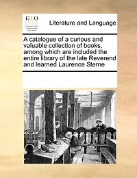 a Catalogue of Curious and Valuable Collection Books, Among Which are Included the Entire Library Late Reverend Learned Laurence Sterne