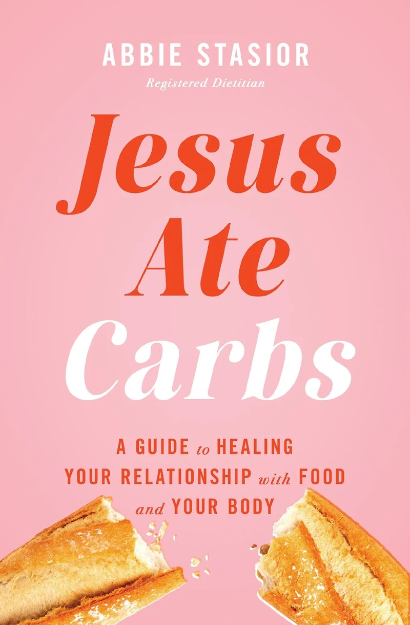 Jesus Ate Carbs: A Guide to Healing Your Relationship with Food and Body