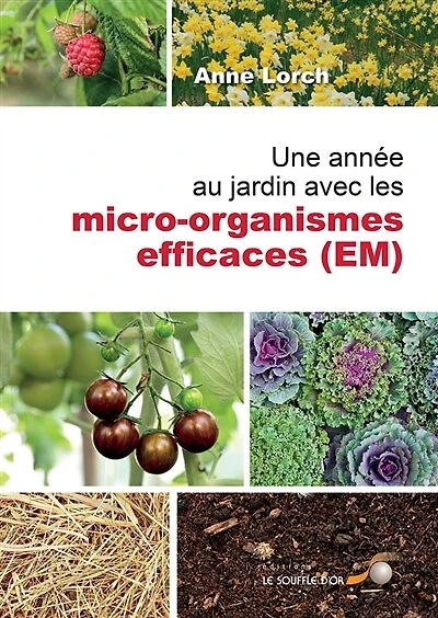 Une année au jardin avec les micro-organismes efficaces (EM): nouvelles impulsions et nombreux conseils puisés dans le trésor de Susanne