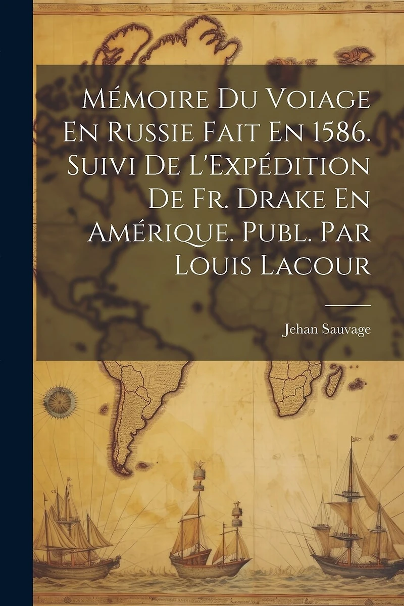 Mémoire Du Voiage En Russie Fait En 1586. Suivi De L'Expédition De Fr. Drake En Amérique. Publ. Par Louis Lacour