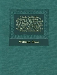 A Gaelic And English Dictionary: Containing All The Words Scotch Irish Dialects Of Celtic That Could Be Collected Fro