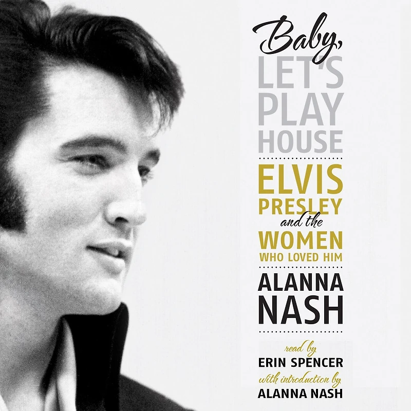 Baby, Let’s Play House: Elvis Presley and the Women Who Loved Him