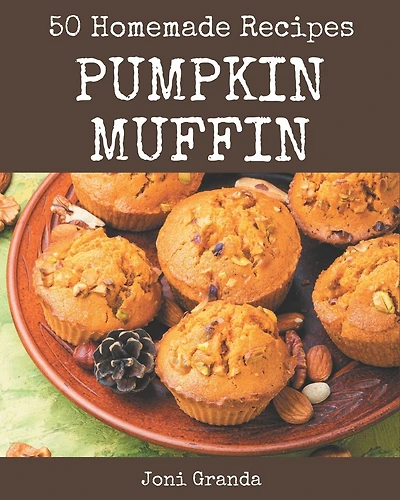 50 Homemade Pumpkin Muffin Recipes: Make Cooking at Home Easier with Pumpkin Muffin Cookbook!