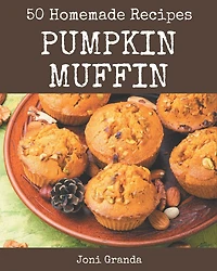 50 Homemade Pumpkin Muffin Recipes: Make Cooking at Home Easier with Pumpkin Muffin Cookbook!