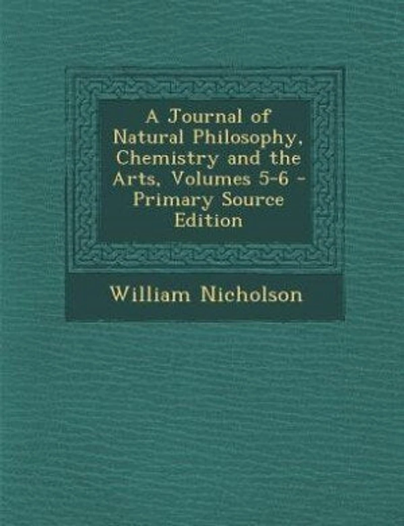 A Journal of Natural Philosophy, Chemistry and the Arts, Volumes 5-6 - Primary Source Edition